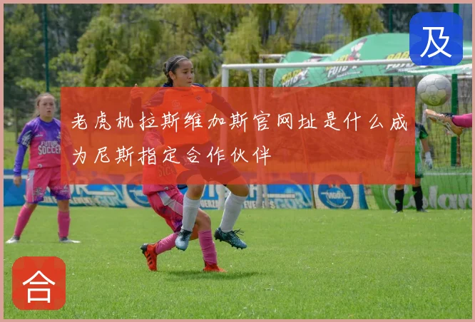 老虎机拉斯维加斯官网址是什么成为尼斯指定合作伙伴